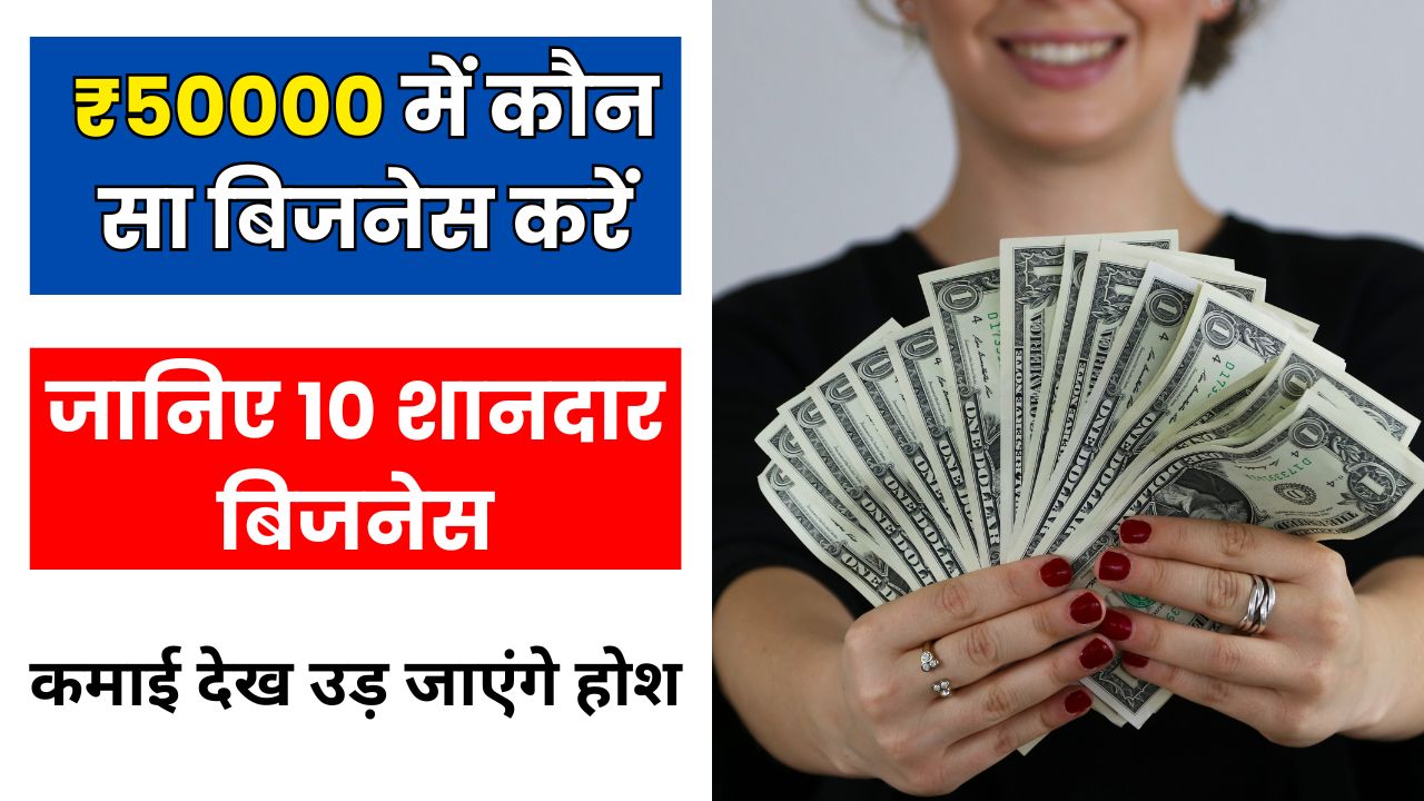 मात्र ₹50000 में कौन सा बिजनेस करें - जानिए 10 शानदार बिजनेस, कमाई देख उड़ जाएंगे होश