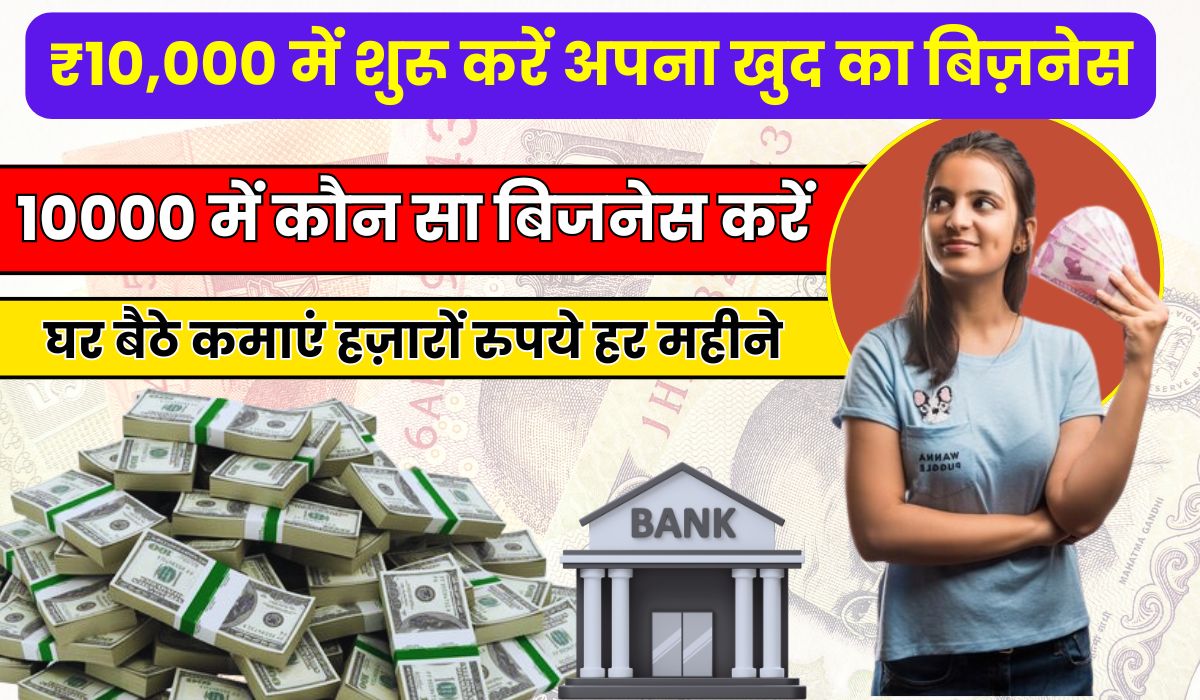 ₹10,000 में शुरू करें अपना खुद का बिज़नेस, घर बैठे कमाएं हज़ारों रुपये हर महीने