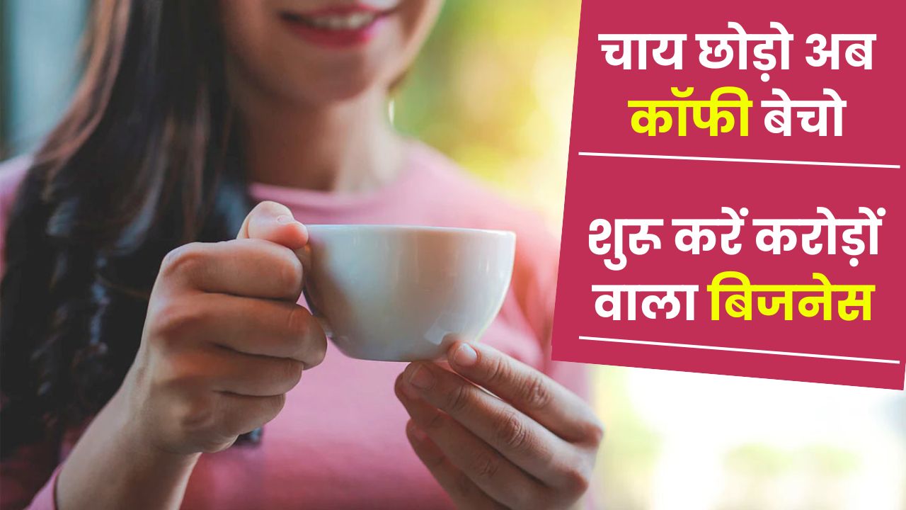 चाय छोड़ो अब कॉफी बेचो! जानिए कैसे 200 स्क्वायर फीट में शुरू करें करोड़ों वाला बिजनेस