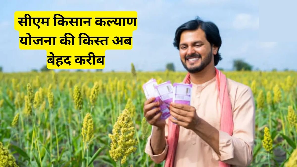 CM Kisan Kalyan Yojana Installment: सीएम किसान कल्याण योजना की किस्त अब बेहद करीब