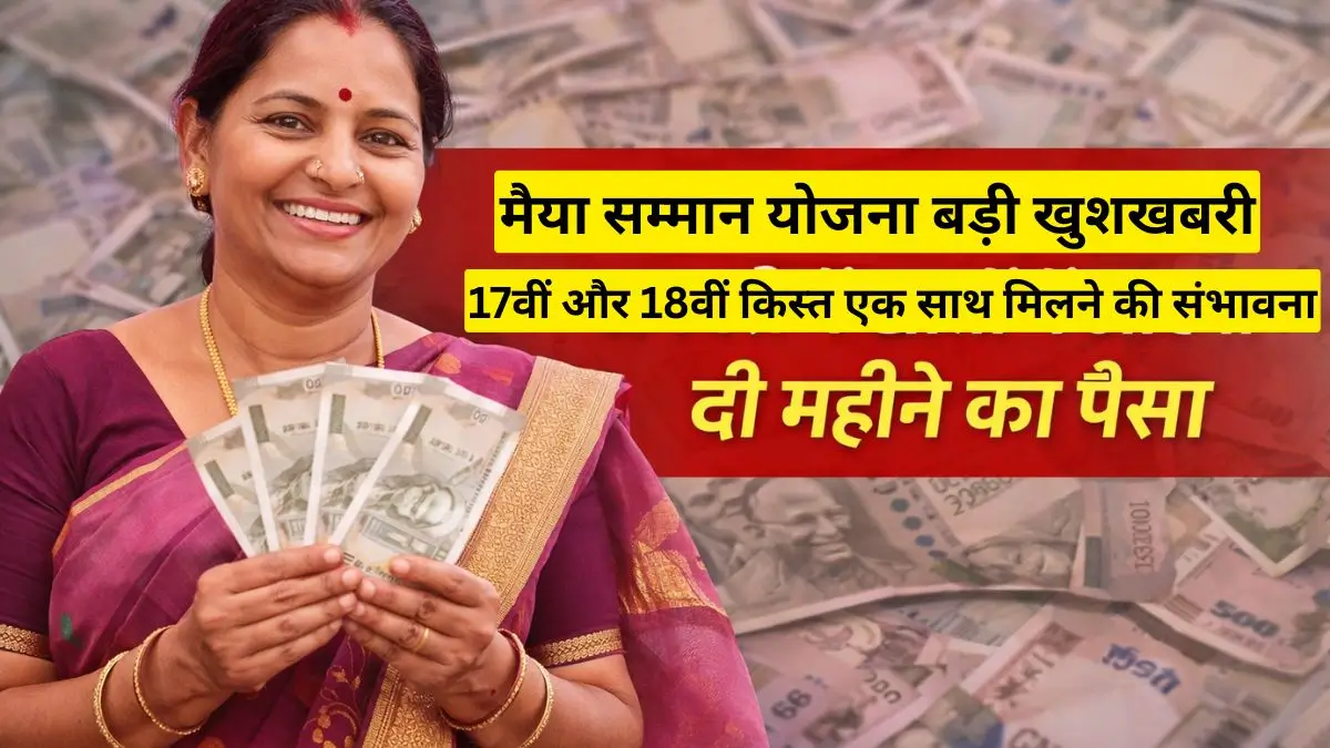 मैया सम्मान योजना बड़ी खुशखबरी, 17वीं–18वीं किस्त एक साथ, महिलाओं के खातों में खटाखट आएगा पैसा