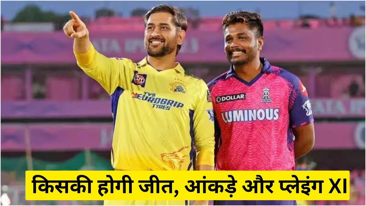 RR vs CSK मैच प्रीव्यू: जानें किसकी होगी जीत, आंकड़े और प्लेइंग XI